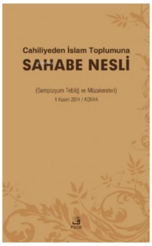 Cahiliyeden İslam Toplumuna Sahabe Nesli Sempozyum Tebliğ ve Müzakereleri