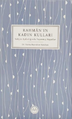 Rahman ın Kadın Kulları Vahyin Aydınlığında Yaşanmış Hayatlar