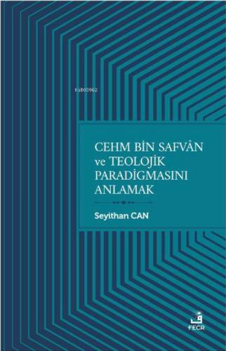 Cehm Bin Safvan ve Teolojik Paradigmasını Anlamak