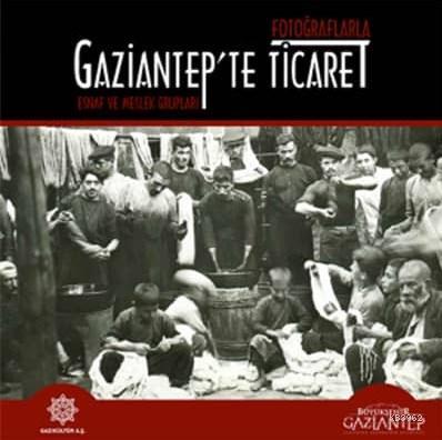 Fotoğraflarla Gaziantep te Ticaret Esnaf ve Meslek Grupları