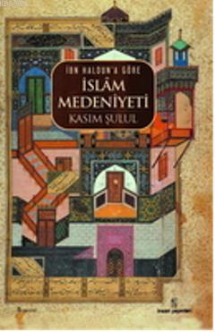 İbn Haldun a Göre İslam Medeniyeti