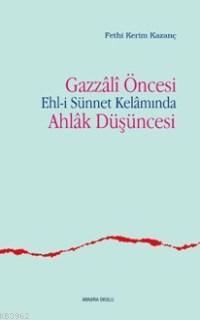 Gazzâli Öncesi Ehl i Sünnet Kelâmında Ahlâk Düşüncesi