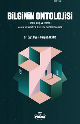 Bilginin Ontolojisi Varlık Bilgi ve Zaman Mantık ve Metafizik İlişkisine Dair Bir İnceleme