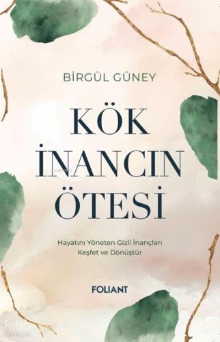 Kök İnancın Ötesi Hayatını Yöneten Gizli İnançları Keşfet ve Dönüştür