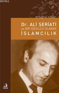 Dr Ali Şeriati ve Bir İdeoloji Olarak İslamcılık