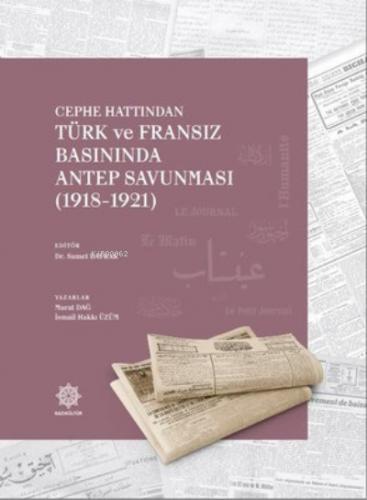 Cephe Hattından Türk ve Fransız Basınında Antep Savunması 1918 1921