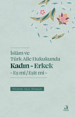 İslam ve Türk Aile Hukukunda Kadın Erkek Eş mi Eşit mi
