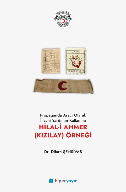 Propaganda Aracı Olarak İnsani Yardımın Kullanımı Hilal i Ahmer Kızılay Örneği