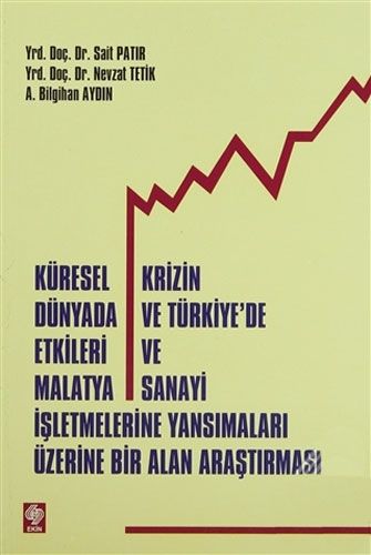 Küresel Krizin Dünyada ve Türkiye de Etkileri ve Malatya Sanayi İşletmelerine Yansımalar Üzerine Bir Alan Araştırması
