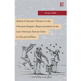 System Crisis and Theater in the Ottoman Empire Representation of the Late Ottoman System Crisis in Theatrical Plays