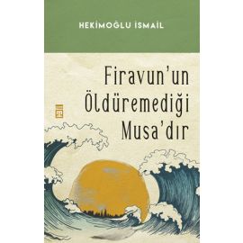 Firavun un Öldüremediği Musa dır