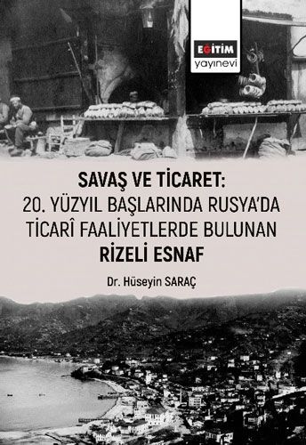 Savaş ve Ticaret 20 Yüzyıl Başlarında Rusya da Ticari Faaliyetlerde Bulunan Rizeli Esnaf