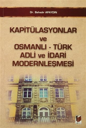 Kapitülasyonlar ve Osmanlı Türk Adli ve İdari Modernleşmesi
