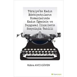Türkiye de Kadın Edebiyatçıların Romanlarında Kadın Öğesinin ve Duygusal İlişkilerin Sosyolojik Tahlili