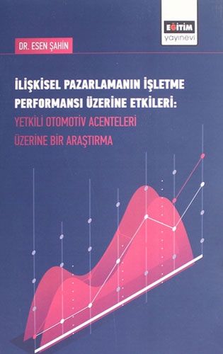 İlişkisel Pazarlamanın İşletme Performansı Üzerine Etkileri Yetkili Otomotiv Acenteleri Üzerine Bir Araştırma
