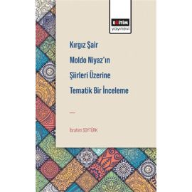 Kırgız Şair Moldo Niyaz ın Şiirleri Üzerine Tematik Bir İnceleme
