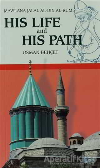 Mawlana Jalal Al Din Al Rumi His Life and His Path