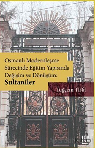 Osmanlı Modernleşme Sürecinde Eğitim Yapısında Değişim ve Dönüşüm Sultaniler Tuğçem Tirfil 5 İndirim