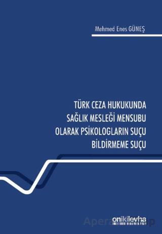 Türk Ceza Hukukunda Sağlık Mesleği Mensubu Olarak Psikologların Suçu Bildirmeme Suçu