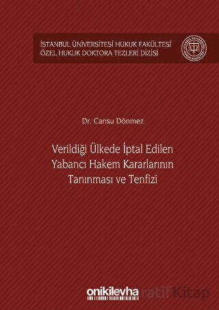 Verildiği Ülkede İptal Edilen Yabancı Hakem Kararlarının Tanınması ve Tenfizi İstanbul Üniversitesi Hukuk Fakültesi Özel Hukuk Doktora Tezleri Dizisi No 36
