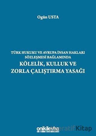 Türk Hukuku ve Avrupa İnsan Hakları Sözleşmesi Bağlamında Kölelik Kulluk ve Zorla Çalıştırma Yasağı