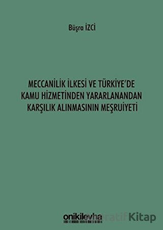 Meccanilik İlkesi ve Türkiye de Kamu Hizmetinden Yararlanandan Karşılık Alınmasının Meşruiyeti