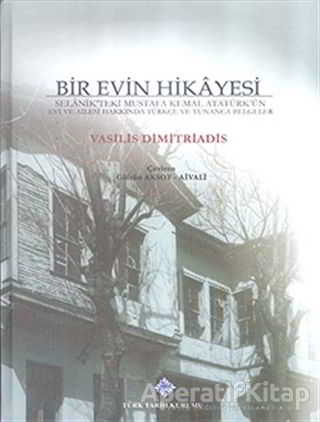 Bir Evin Hikayesi Selanik teki Mustafa Kemal Atatürk ün Evi ve Ailesi Hakkında Türkçe ve Yunanca Belgeler