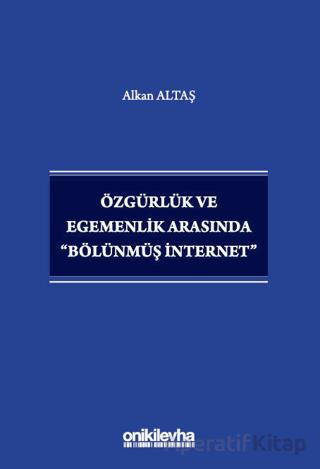 Özgürlük ve Egemenlik Arasında Bölünmüş İnternet