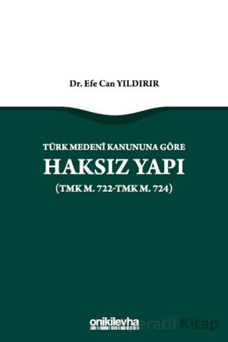 Türk Medeni Kanununa Göre Haksız Yapı TMK m 722 TMK m 724