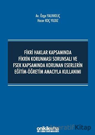 Fikri Haklar Kapsamında Fikrin Korunması Sorunsalı ve FSEK Kapsamında Korunan Eserlerin Eğitim Öğretim Amacıyla Kullanımı