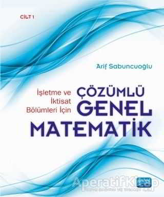İşletme ve İktisat Bölümleri İçin Çözümlü Genel Matematik Cilt 1