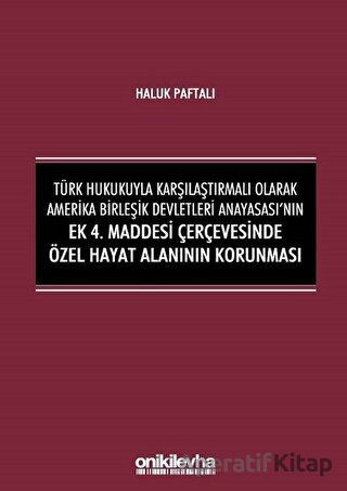 Türk Hukukuyla Karşılaştırmalı Olarak Amerika Birleşik Devletleri Anayasası nın Ek 4 Maddesi Çerçevesinde Özel Hayat Alanının Korunması