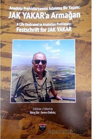 Anadolu Prehistoryasına Adanmış Bir Yaşam Jak Yakar a Armağan