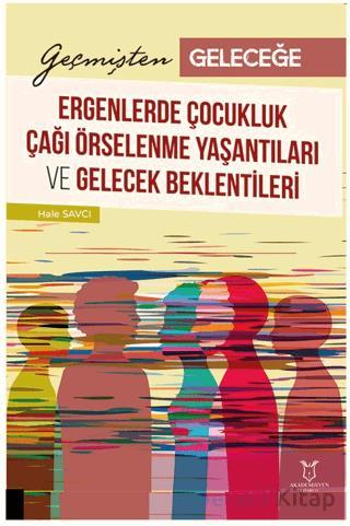 Geçmişten Geleceğe Ergenlerde Çocukluk Çağı Örselenme Yaşantıları ve Gelecek Beklentileri