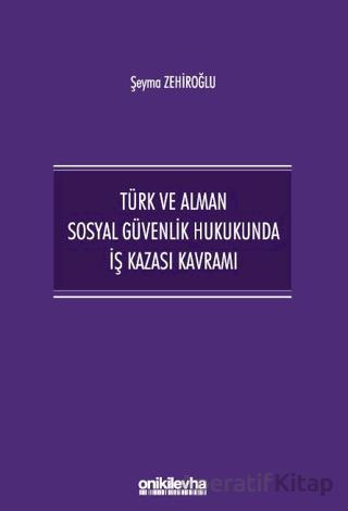 Türk ve Alman Sosyal Güvenlik Hukukunda İş Kazası Kavramı