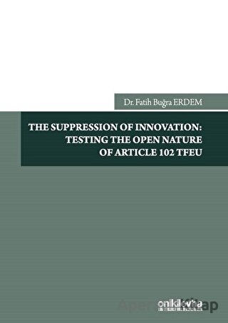 The Suppression Of Innovation Testing The Open Nature Of Article 102 TFEU Fatih Buğra Erdem 15 İndirim