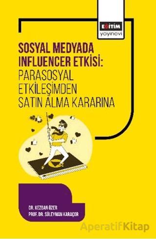 Sosyal Medyada Influencer Etkisi Parasosyal Etkileşimden Satın Alma Kararına