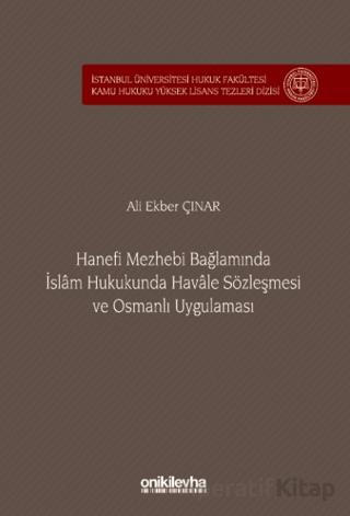 Hanefi Mezhebi Bağlamında İslam Hukukunda Havale Sözleşmesi ve Osmanlı Uygulaması İstanbul Üniversitesi Hukuk Fakültesi Kamu Hukuku Yüksek Lisans Tezleri Dizisi No 24