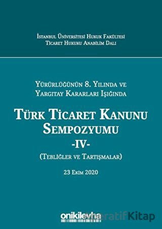 Yürürlüğünün 8 Yılında ve Yargıtay Kararları Işığında Türk Ticaret Kanunu Sempozyumu 4 Tebliğler ve Tartışmalar 23 Ekim 2020