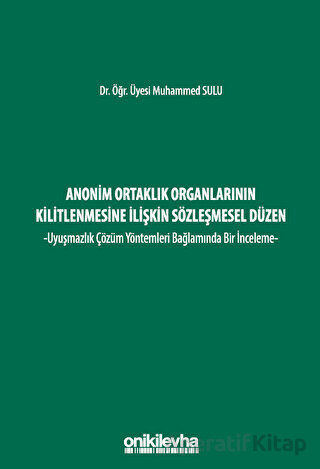Anonim Ortaklık Organlarının Kilitlenmesine İlişkin Sözleşmesel Düzen Uyuşmazlık Çözüm Yöntemleri Bağlamında Bir İnceleme