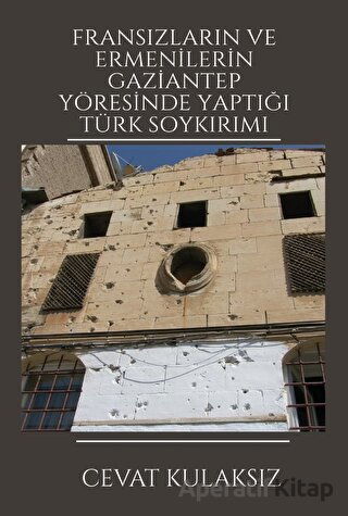 Fransızların ve Ermenilerin Gaziantep Yöresinde Yaptığı Türk Soykırımı Cevat Kulaksız 30 İndirim