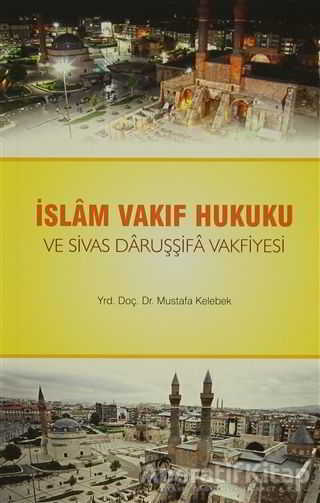 İslam Vakıf Hukuku ve Sivas Daruşşifa Vakfiyesi