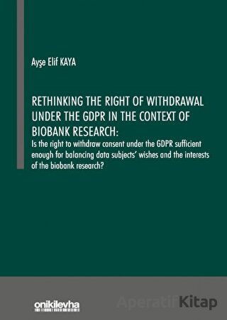 Rethinking the Right of Withdrawal Under the GDPR in the Context of Biobank Research Ayşe Elif Kaya 15 İndirim