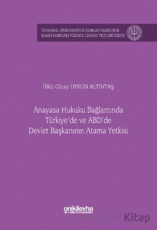 Anayasa Hukuku Bağlamında Türkiye de ve ABD de Devlet Başkanının Atama Yetkisi İstanbul Üniversitesi Hukuk Fakültesi Kamu Hukuku Yüksek Lisans Tezleri Dizisi No 15