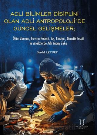 Adli Bilimler Disiplini Olan Adli Antropoloji de Gu ncel Gelis meler O lu m Zamanı Travma Nedeni Yas Cinsiyet Genetik Tespit ve Analizlerde Adli Yapay Zeka