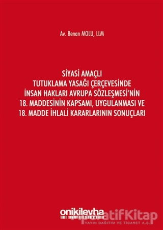 Siyasi Amaçlı Tutuklama Yasağı Çerçevesinde İnsan Hakları Avrupa Sözleşmesi nin 18 Maddesinin Kapsamı Uygulanması ve 18 Madde İhlali Kararlarının Sonuçları