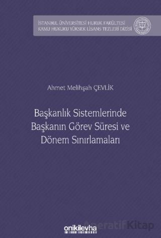 Başkanlık Sistemlerinde Başkanın Görev Süresi ve Dönem Sınırlamaları İstanbul Üniversitesi Hukuk Fakültesi Kamu Hukuku Yüksek Lisans Tezleri Dizisi No 23