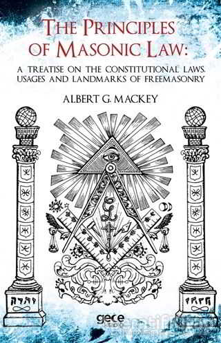 The Principles Of Masonic Law A Treatise on the Constitutional Laws Usages and Landmarks of Freemasonry