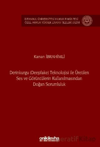 Derinkurgu Deepfake Teknolojisi İle Üretilen Ses ve Görüntülerin Kullanılmasından Doğan Sorumluluk