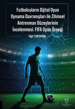 Futbolcuların Dijital Oyun Oynama Davranışları ile Zihinsel Antrenman Düzeylerinin İncelenmesi FIFA Oyun Örneği